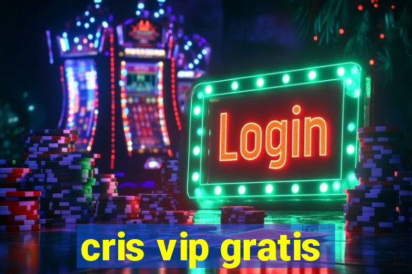 cris vip gratis